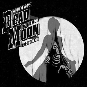 New Vinyl Dead Moon - What A Way To See The Old Girl Go LP NEW 10019995