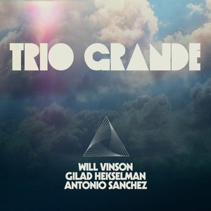 New Vinyl Will Vinson, Antonio Sanchez & Gilad Hekselman - Trio Grande LP NEW BLUE VINYL 10023586