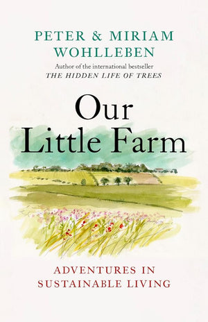 Our Little Farm: Adventures in Sustainable Living (From the Author of The Hidden Life of Trees) by Peter Wohlleben, Miriam Wohlleben, Jane Billinghurst 9781771646253