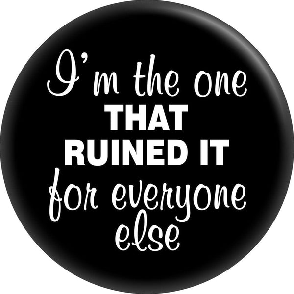 Pin-on Button - 1.5 Inch - "I'm The One That Ruined It..." 991634