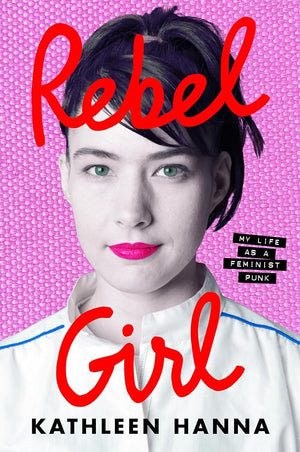 Rebel Girl: My Life as a Feminist Punk by Kathleen Hanna 9780062825230