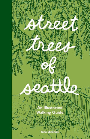 Street Trees of Seattle: An Illustrated Walking Guide by Taha Ebrahimi 9781632174581