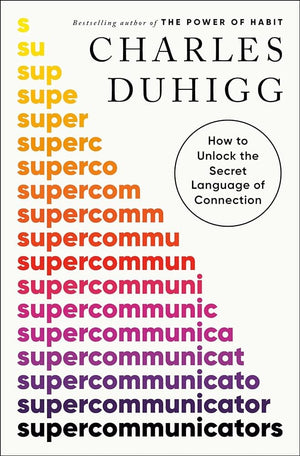 Supercommunicators: How to Unlock the Secret Language of Connection by Charles Duhigg 9780593243916