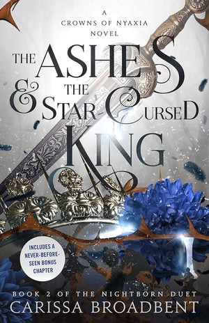 The Ashes & the Star-Cursed King: Book 2 of the Nightborn Duet (Crowns of Nyaxia, 2) by Carissa Broadbent 9781250343154