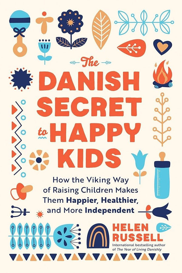 The Danish Secret to Happy Kids: How the Viking Way of Raising Children Makes Them Happier, Healthier, and More Independent by Helen Russell 9781728297729