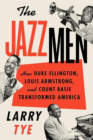 The Jazzmen: How Duke Ellington, Louis Armstrong, and Count Basie Transformed America by Larry Tye 9780358380436