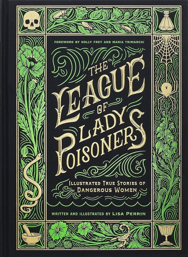 The League of Lady Poisoners: Illustrated True Stories of Dangerous Women by Lisa Perrin, Holly Frey, Maria Trimarchi 9781797215884