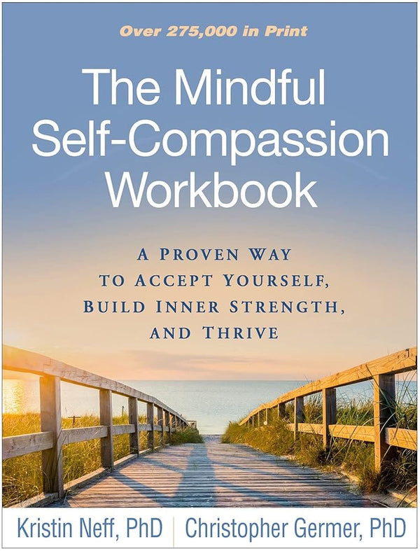 The Mindful Self-Compassion Workbook: A Proven Way to Accept Yourself, Build Inner Strength, and Thrive by Kristin Neff, Christopher Germer 9781462526789