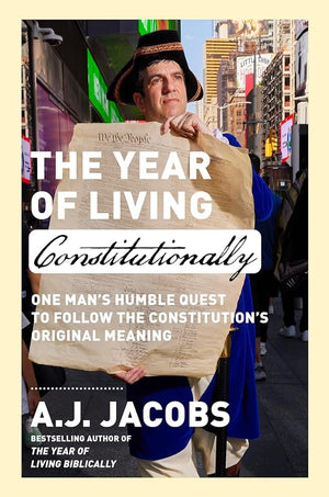 The Year of Living Constitutionally: One Man's Humble Quest to Follow the Constitution's Original Meaning by A.J. Jacobs 9780593136744