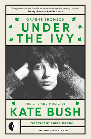 Under the Ivy: The Life and Music of Kate Bush (Omnibus Remastered, 1) by Graeme Thomson 9781915841353