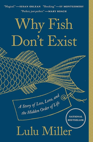 Why Fish Don't Exist: A Story of Loss, Love, and the Hidden Order of Life by Lulu Miller 9781501160349