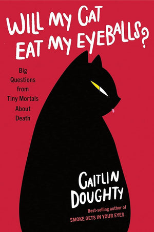 Will My Cat Eat My Eyeballs?: Big Questions from Tiny Mortals About Death by Caitlin Doughty, Dianné Ruz 9780393652703