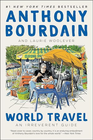 World Travel: An Irreverent Guide by Anthony Bourdain, Laurie Woolever 9780062802767