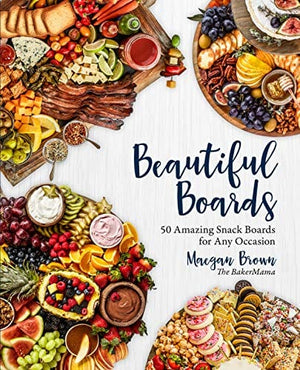 Beautiful Boards: 50 Amazing Snack Boards for Any Occasion - Hardcover