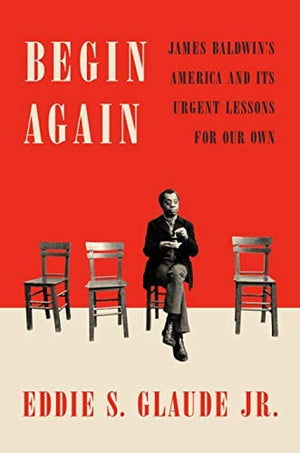 Begin Again: James Baldwin's America and Its Urgent Lessons for Our Own - Paperback