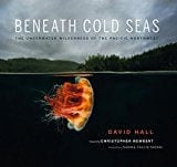 Beneath Cold Seas: The Underwater Wilderness of the Pacific Northwest - Paperback