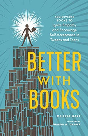 Better with Books: 500 Diverse Books to Ignite Empathy and Encourage Self-Acceptance in Tweens and Teens - Paperback