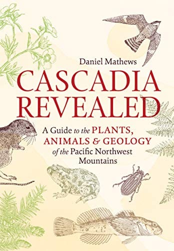 New Book Cascadia Revealed: A Guide to the Plants, Animals & Geology of the Pacific Northwest Mountains 9781643261010