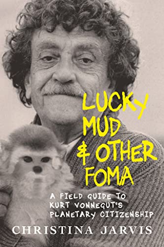 New Book Lucky Mud and Other Foma: A Field Guide to Kurt Vonnegut's Environmentalism and Planetary Citizenship 9781644212257
